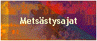 Mets�stysajat